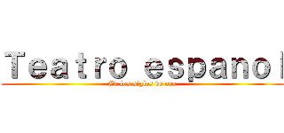 Ｔｅａｔｒｏ ｅｓｐａｎｏｌ (En los siglos de oro)