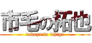 市毛の拓也 (takuya in ichige)