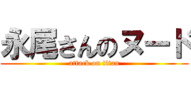 永尾さんのヌード (attack on titan)