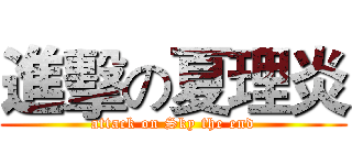 進擊の夏理炎 (attack on Sky the end)