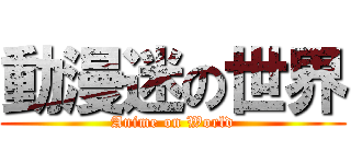 動漫迷の世界 (Anime on World)