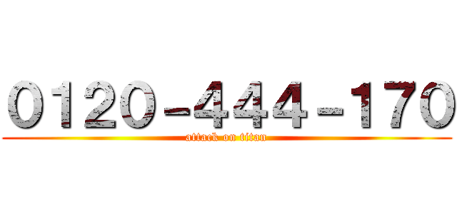 ０１２０－４４４－１７０ (attack on titan)