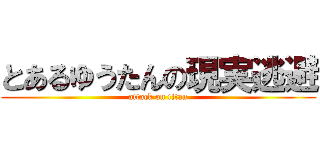 とあるゆうたんの現実逃避 (attack on titan)
