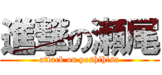 進撃の瀬尾 (attack on yoshihisa)
