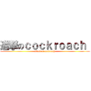 進撃のｃｏｃｋｒｏａｃｈ  (attack on cockroach )