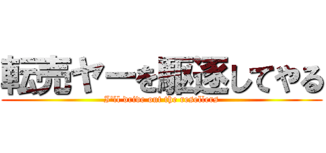 転売ヤーを駆逐してやる (I'll drive out the resellers)