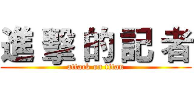 進 擊 的 記 者 (attack on titan)