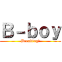 Ｂ－ｂｏｙ (Breaking！)