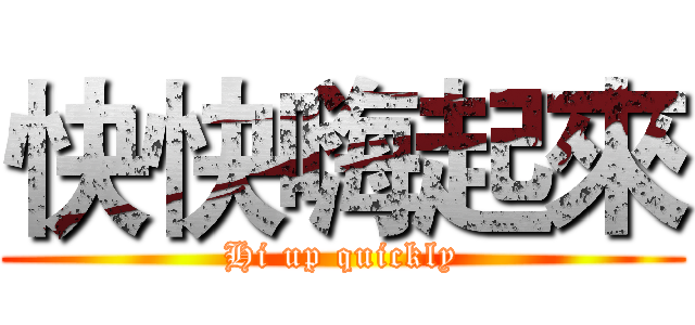 快快嗨起來 (Hi up quickly)