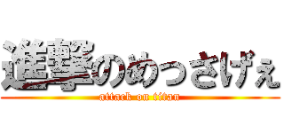 進撃のめっさげぇ (attack on titan)