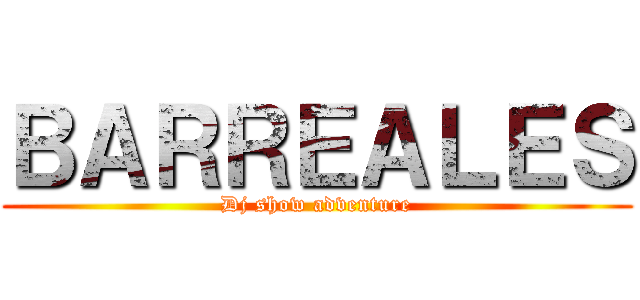 ＢＡＲＲＥＡＬＥＳ (Dj show adventure)