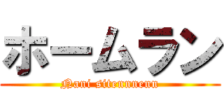 ホームラン (Nani sitennnenn)