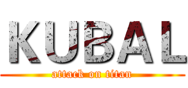 ＫＵＢＡＬ (attack on titan)