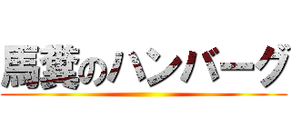 馬糞のハンバーグ ()