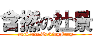 含撚の杜景 (suck dict ToKingFung)