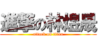 進撃の林煜晟 (attack on titan)