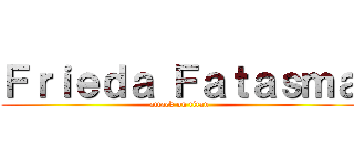 Ｆｒｉｅｄａ Ｆａｔａｓｍａ (attack on titan)