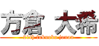 方倉 大希 (21th fukuoka jonan)