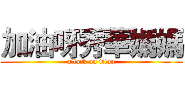 加油呀秀華媽媽 (attack on titan)