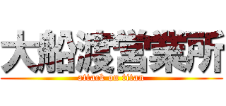 大船渡営業所 (attack on titan)