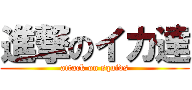 進撃のイカ達 (attack on squids)