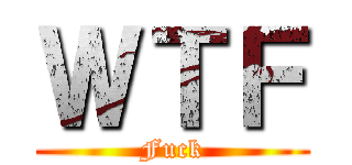 ＷＴＦ (Fuck)