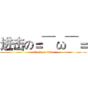 进击の＝￣ω￣＝ (attack on titan)