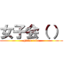 女子会（ ） (girls take)