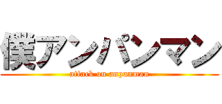 僕アンパンマン (attack on anpanman)