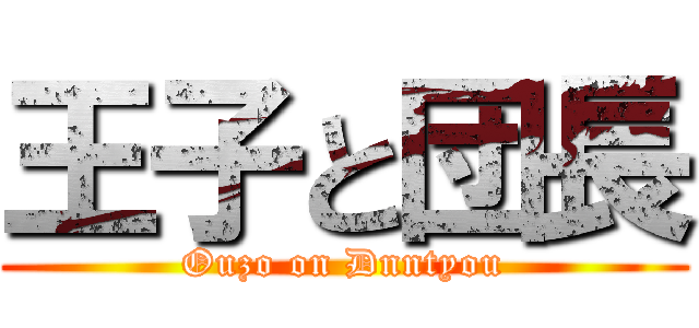 王子と団長 (Ouzo on Dnntyou)