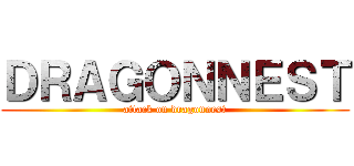ＤＲＡＧＯＮＮＥＳＴ (attack on dragonnest)