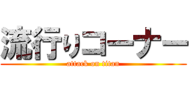 流行りコーナー (attack on titan)