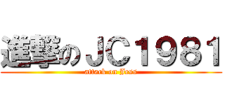 進撃のＪＣ１９８１ (attack on Jess)