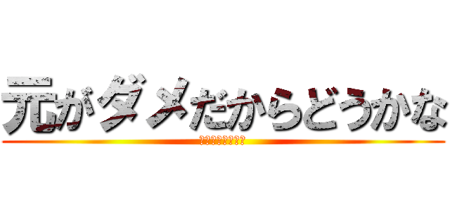 元がダメだからどうかな (フレネミースネ夫)