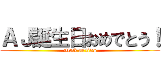 ＡＪ誕生日おめでとう！ (attack on titan)