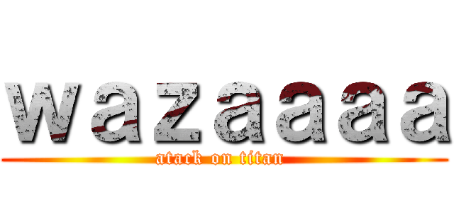 ｗａｚａａａａ (atack on titan )