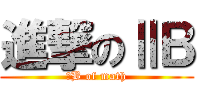 進撃のⅡＢ (ⅡB of math)