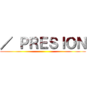 ／ ＰＲＥＳＩＯＮ ()