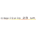 ｃａｐｉｔｕｌｏ ２３ ｕｎ ｄｅｓｐｅｒｔａｒ ( )