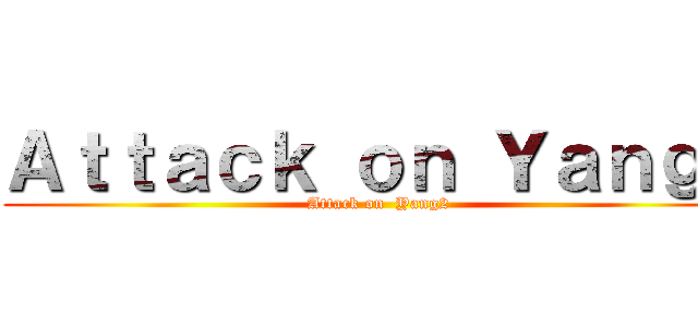 Ａｔｔａｃｋ ｏｎ Ｙａｎｇ２ (Attack on  Yang2)