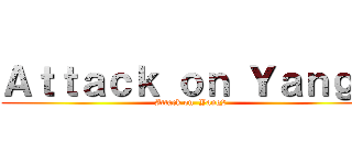 Ａｔｔａｃｋ ｏｎ Ｙａｎｇ２ (Attack on  Yang2)