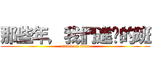 那些年，我們進擊的班 (attack on titan)