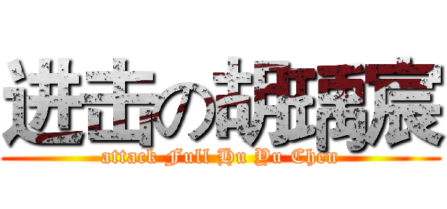 进击の胡瑀宸 (attack Full Hu Yu Chen)