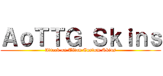 ＡｏＴＴＧ Ｓｋｉｎｓ (Attack on Titan Custom Skins)