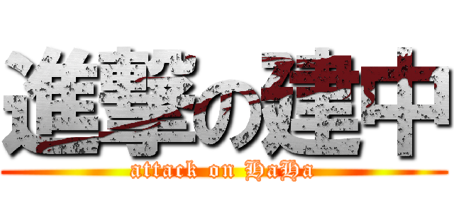 進撃の建中 (attack on HaHa)