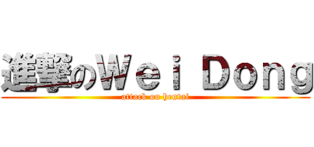 進撃のＷｅｉ Ｄｏｎｇ (attack on hentai)