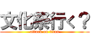 文化祭行く？ (attack on titan)