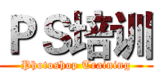 ＰＳ培训 (Photoshop Training)