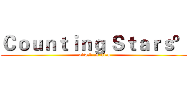 Ｃｏｕｎｔｉｎｇ Ｓｔａｒｓ° (attack on titan)