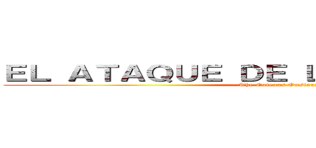 ＥＬ ＡＴＡＱＵＥ ＤＥ ＬＯＳ ＴＩＴＡＮＥＳ (The Eotenas Onslaught)